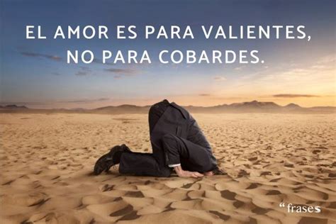 frases sobre cobardes en el amor|Frases célebres y citas sobre la valentía y la cobardía